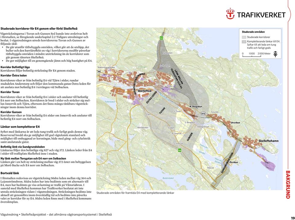 påverkar tätbebyggda områden i mindre utsträckning än de korridorer som går genom tätorten Skellefteå. De ger möjlighet till en genomgående jämn och hög hastighet på.