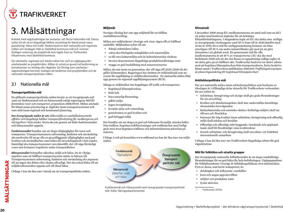 Nedan beskrivs kort nationella och regionala målen och strategier följt av Skellefteå kommuns mål och visioner.