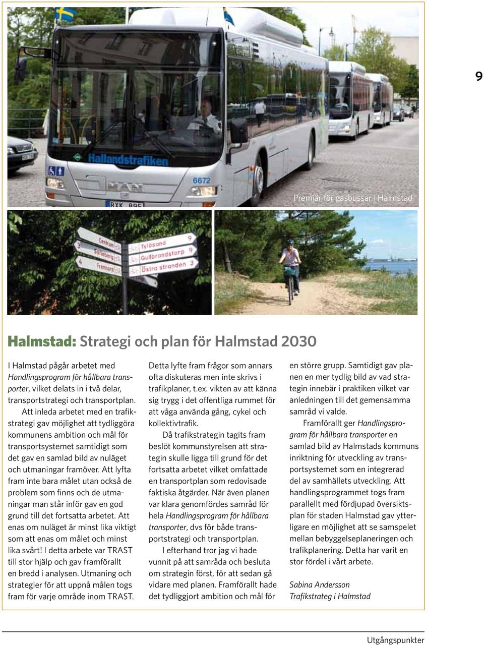 Att inleda arbetet med en trafikstrategi gav möjlighet att tydliggöra kommunens ambition och mål för transportsystemet samtidigt som det gav en samlad bild av nuläget och utmaningar framöver.