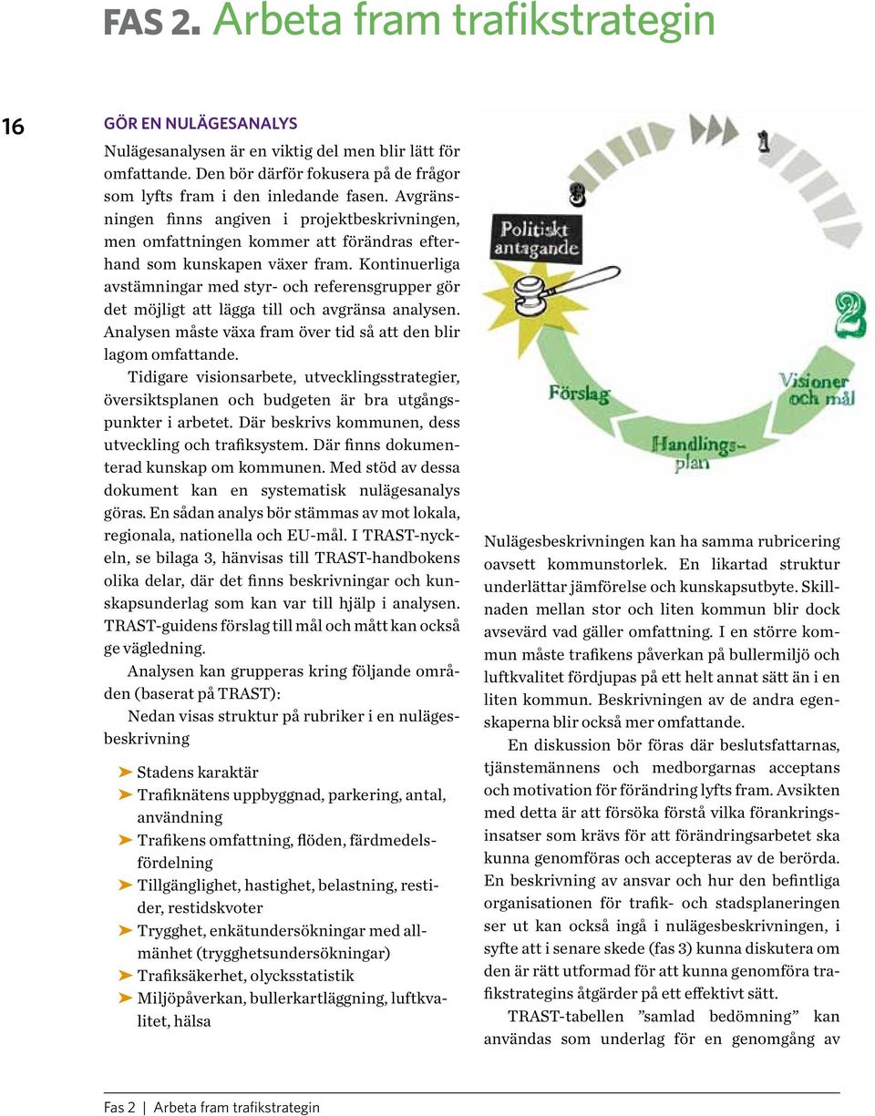 Kontinuerliga avstämningar med styr- och referensgrupper gör det möjligt att lägga till och avgränsa analysen. Analysen måste växa fram över tid så att den blir lagom omfattande.