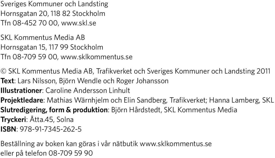 se SKL Kommentus Media AB, Trafikverket och Sveriges Kommuner och Landsting 2011 Text: Lars Nilsson, Björn Wendle och Roger Johansson Illustrationer: Caroline
