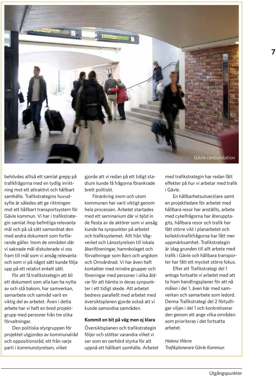 Vi har i trafikstrategin samlat ihop befintliga relevanta mål och på så sätt samordnat den med andra dokument som fortfarande gäller.