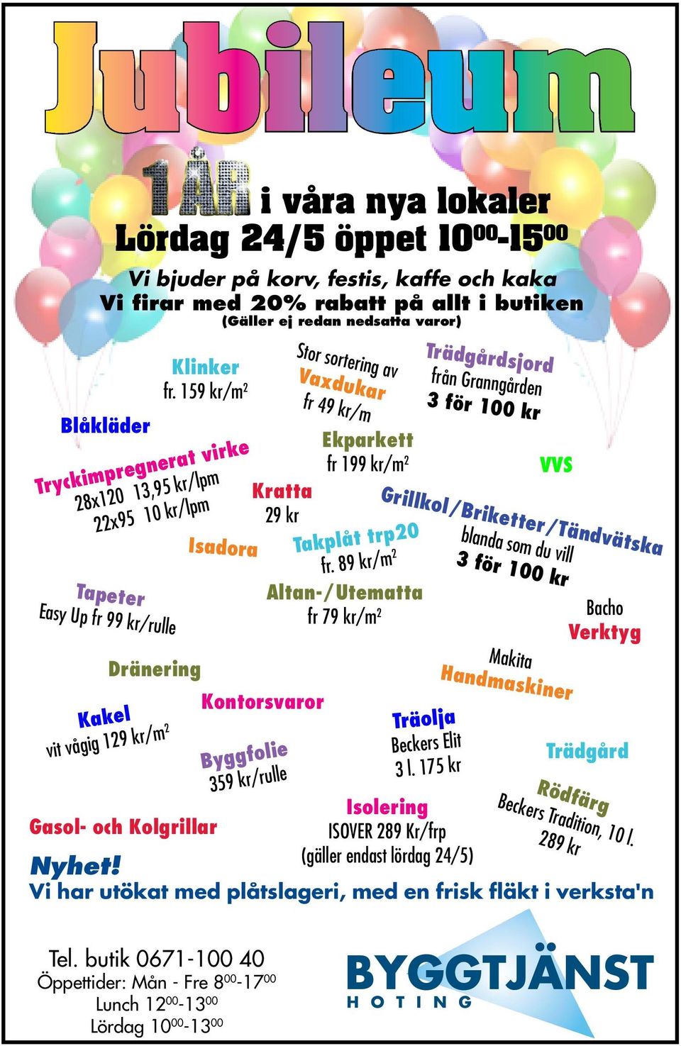 159 kr/m 2 Tryckimpregnerat virke 28x120 13,95 kr/lpm 22x95 10 kr/lpm Tapeter Easy Up fr 99 kr/rulle Kakel vit vågig 129 kr/m 2 Gasol- och Kolgrillar Isadora Kratta 29 kr Kontorsvaror Byggfolie 359