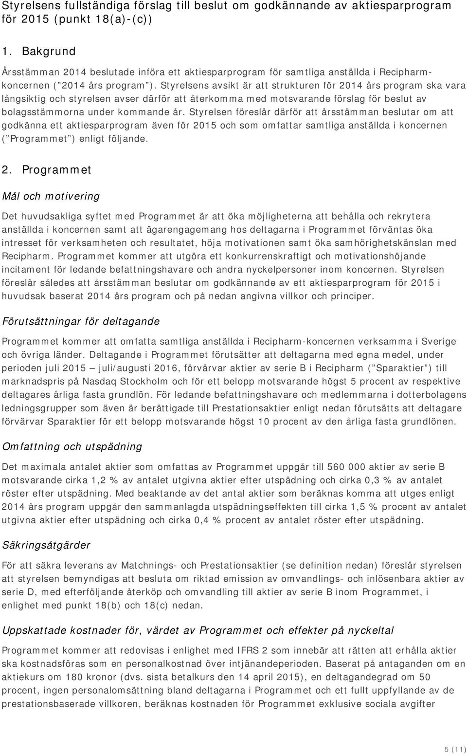 Styrelsens avsikt är att strukturen för 2014 års program ska vara långsiktig och styrelsen avser därför att återkomma med motsvarande förslag för beslut av bolagsstämmorna under kommande år.