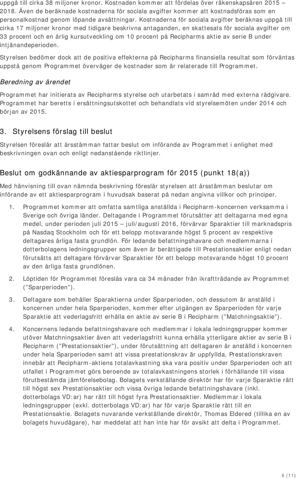 Kostnaderna för sociala avgifter beräknas uppgå till cirka 17 miljoner kronor med tidigare beskrivna antaganden, en skattesats för sociala avgifter om 33 procent och en årlig kursutveckling om 10