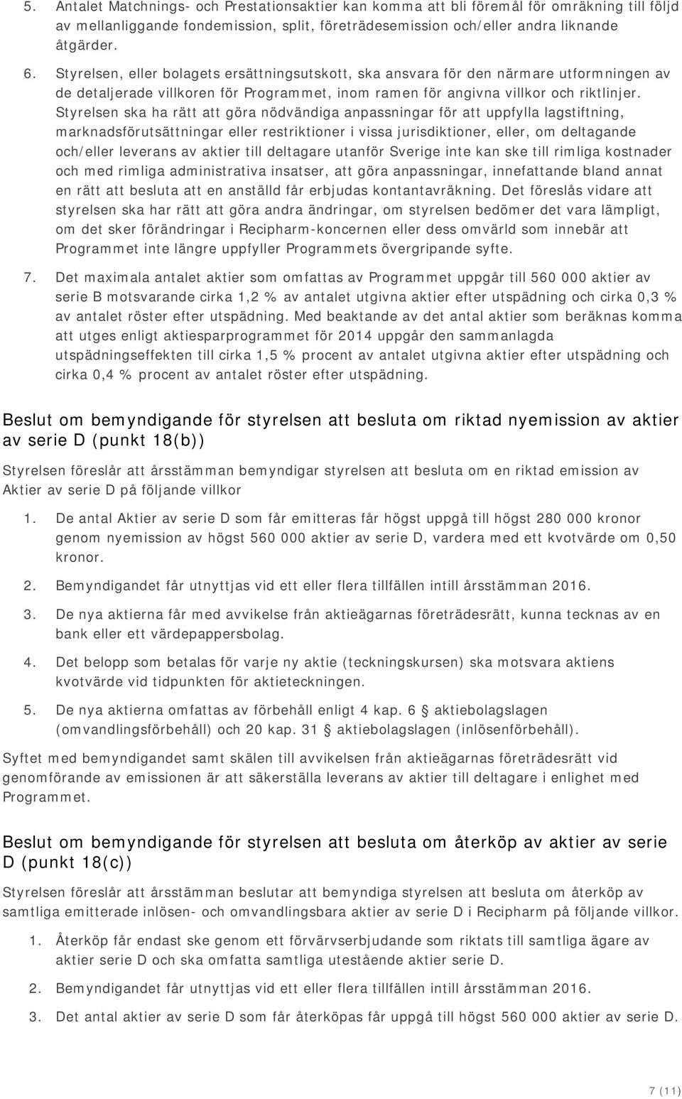 Styrelsen ska ha rätt att göra nödvändiga anpassningar för att uppfylla lagstiftning, marknadsförutsättningar eller restriktioner i vissa jurisdiktioner, eller, om deltagande och/eller leverans av