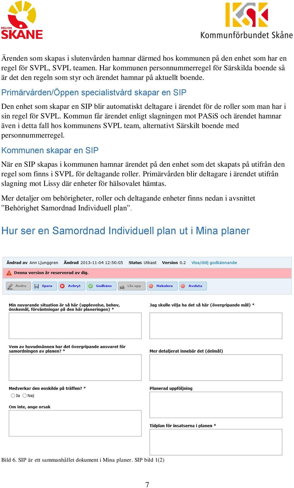 Primärvården/Öppen specialistvård skapar en SIP Den enhet som skapar en SIP blir automatiskt deltagare i ärendet för de roller som man har i sin regel för SVPL.