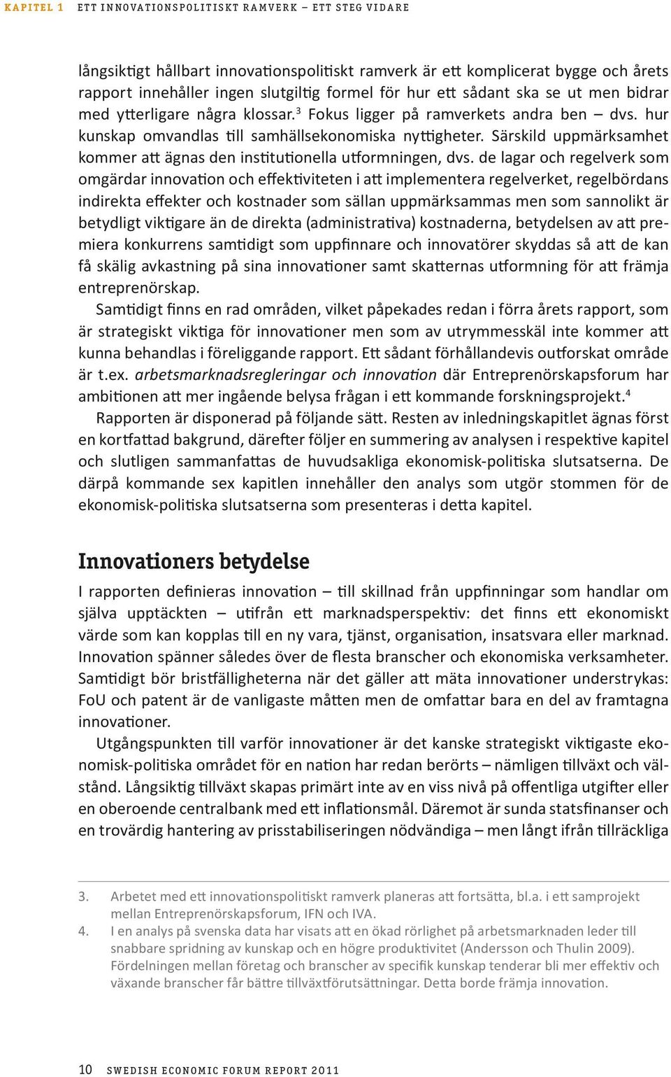 Särskild uppmärksamhet kommer att ägnas den institutionella utformningen, dvs.