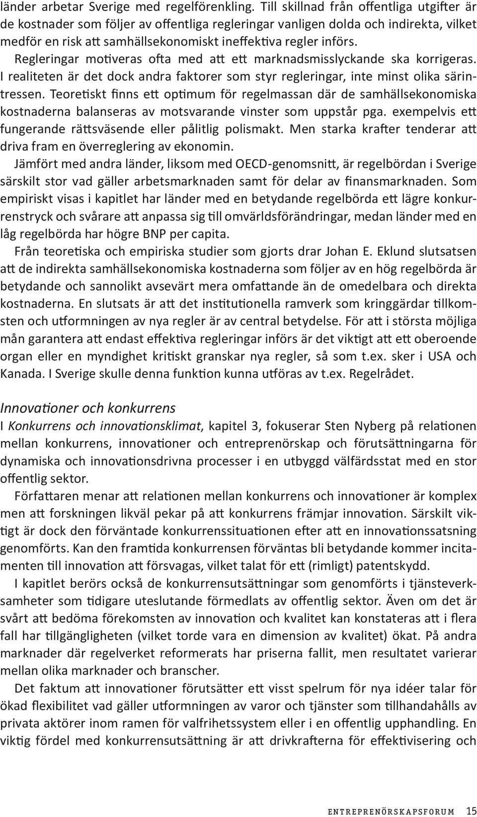 Regleringar motiveras ofta med att ett marknadsmisslyckande ska korrigeras. I realiteten är det dock andra faktorer som styr regleringar, inte minst olika särintressen.