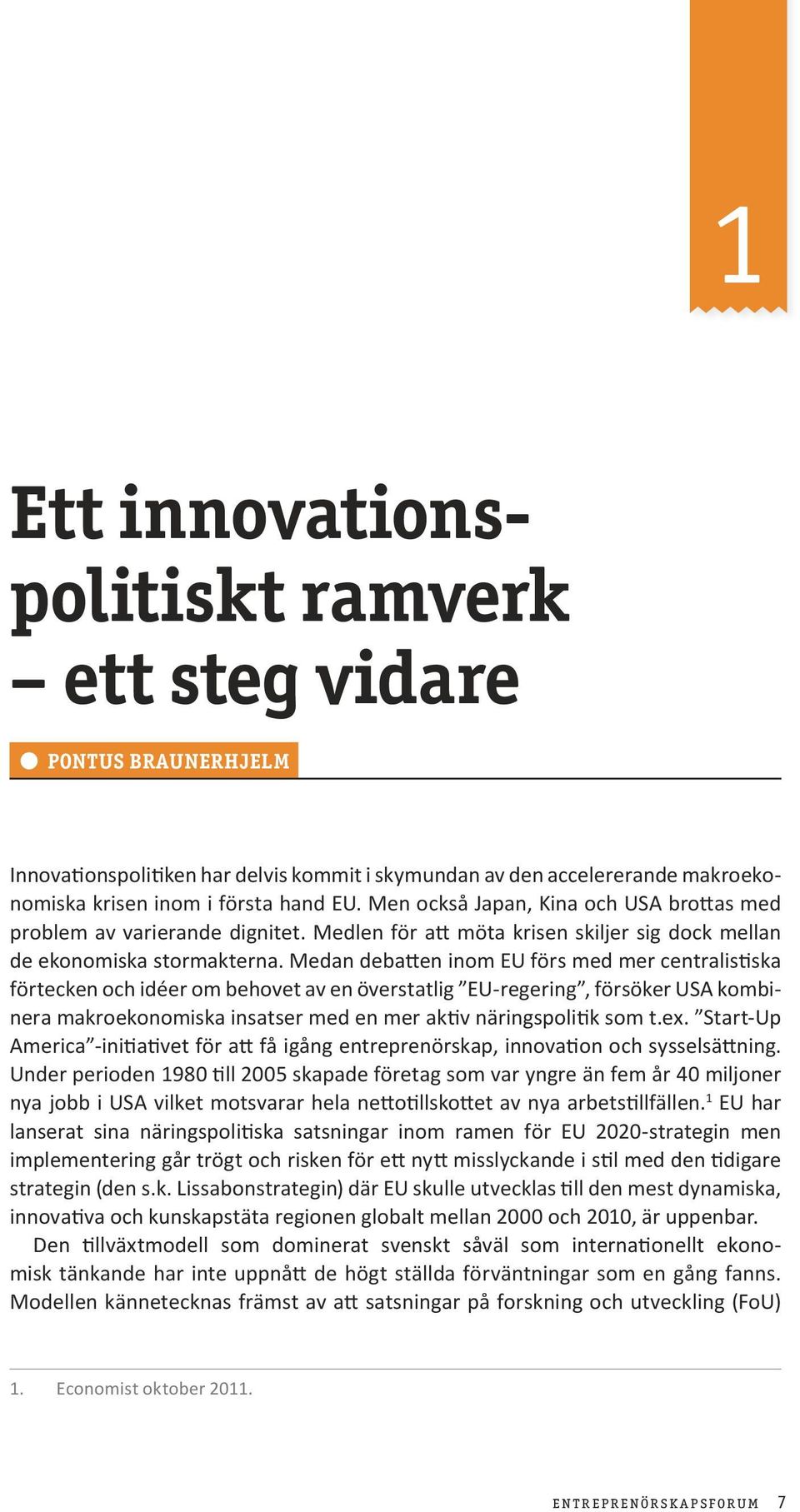 Medan debatten inom EU förs med mer centralistiska förtecken och idéer om behovet av en överstatlig EU-regering, försöker USA kombinera makroekonomiska insatser med en mer aktiv näringspolitik som t.