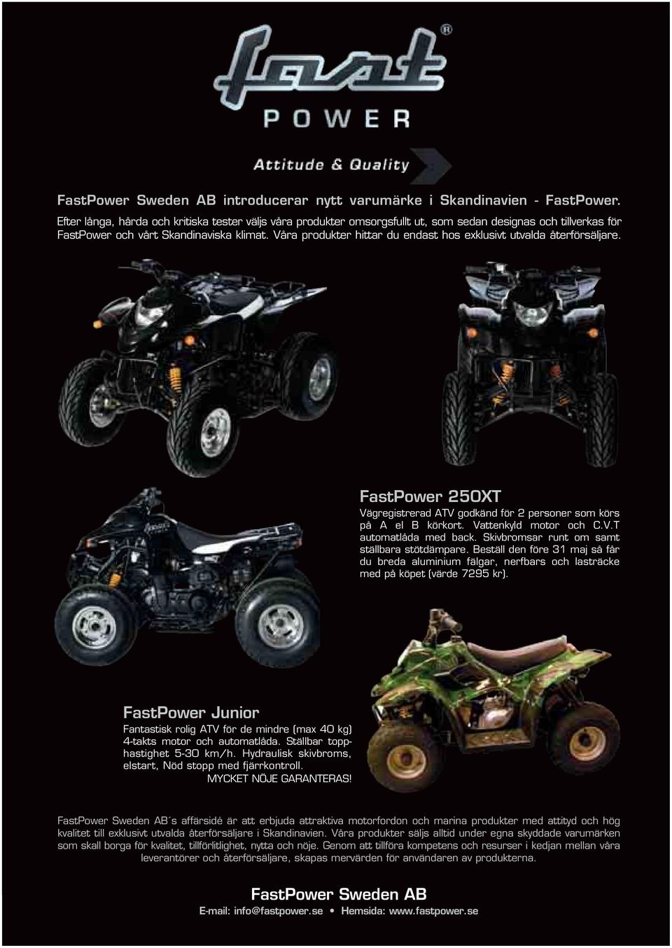 Våra produkter hittar du endast hos exklusivt utvalda återförsäljare. FastPower 250XT Vägregistrerad ATV godkänd för 2 personer som körs på A el B körkort. Vattenkyld motor och C.V.T automatlåda med back.