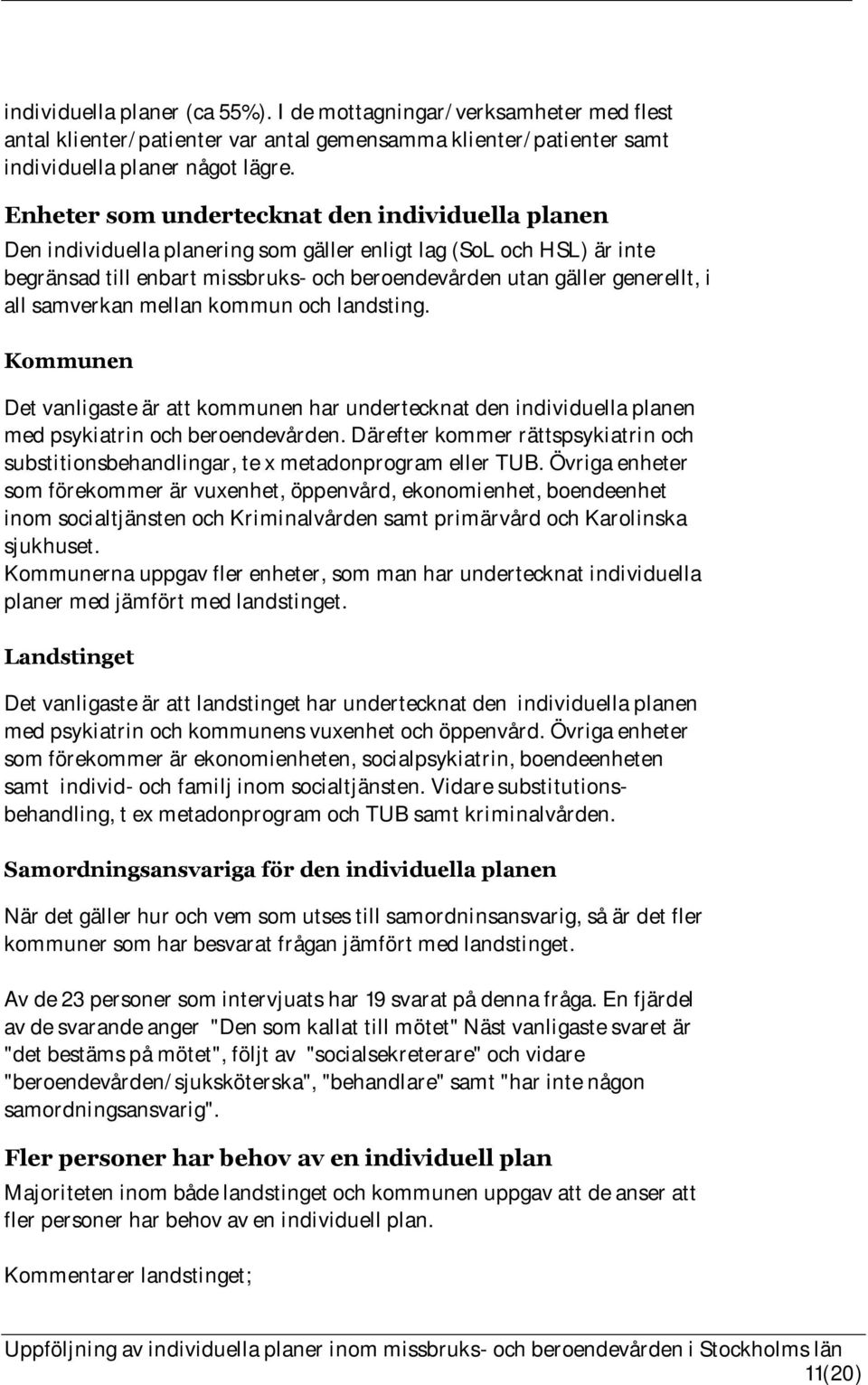 all samverkan mellan kommun och landsting. Kommunen Det vanligaste är att kommunen har undertecknat den individuella planen med psykiatrin och beroendevården.