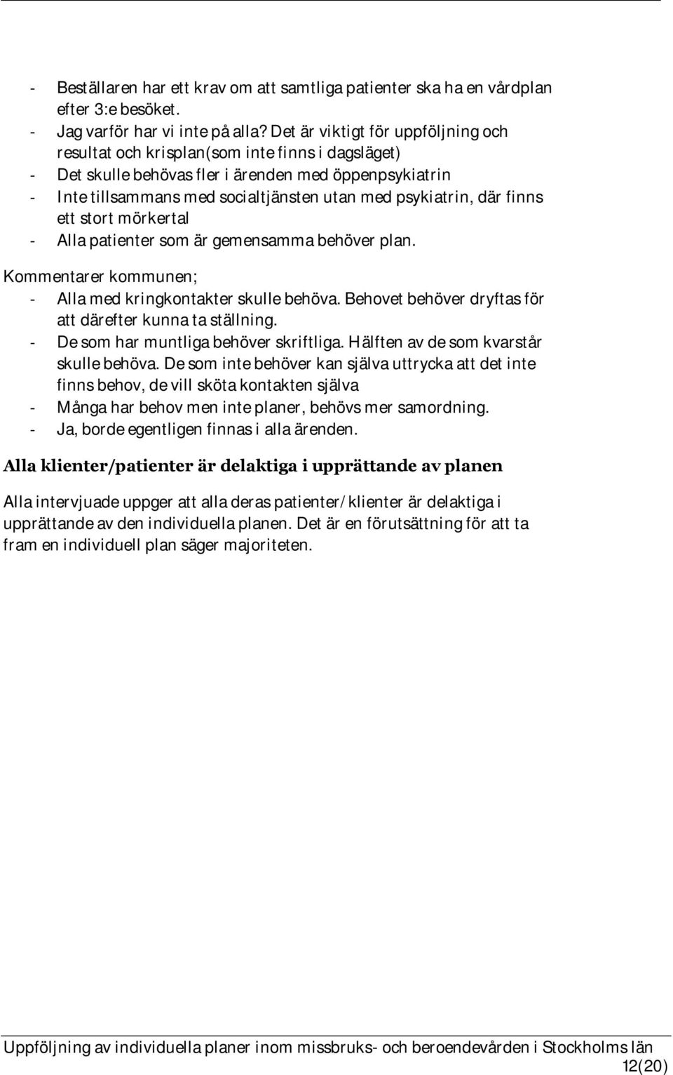 där finns ett stort mörkertal - Alla patienter som är gemensamma behöver plan. Kommentarer kommunen; - Alla med kringkontakter skulle behöva.