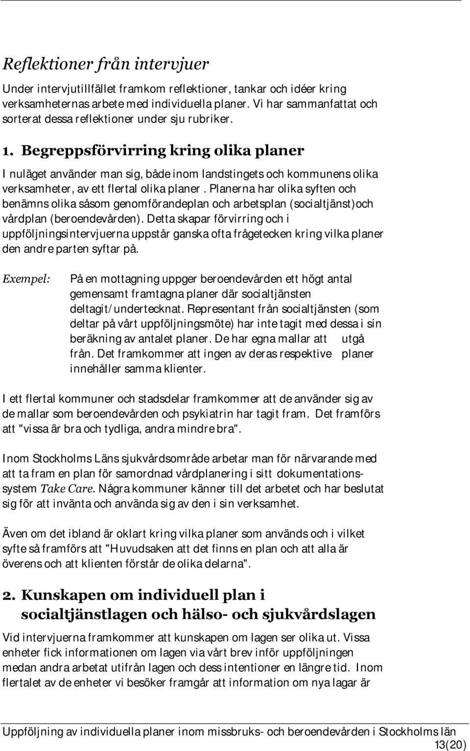 Begreppsförvirring kring olika planer I nuläget använder man sig, både inom landstingets och kommunens olika verksamheter, av ett flertal olika planer.