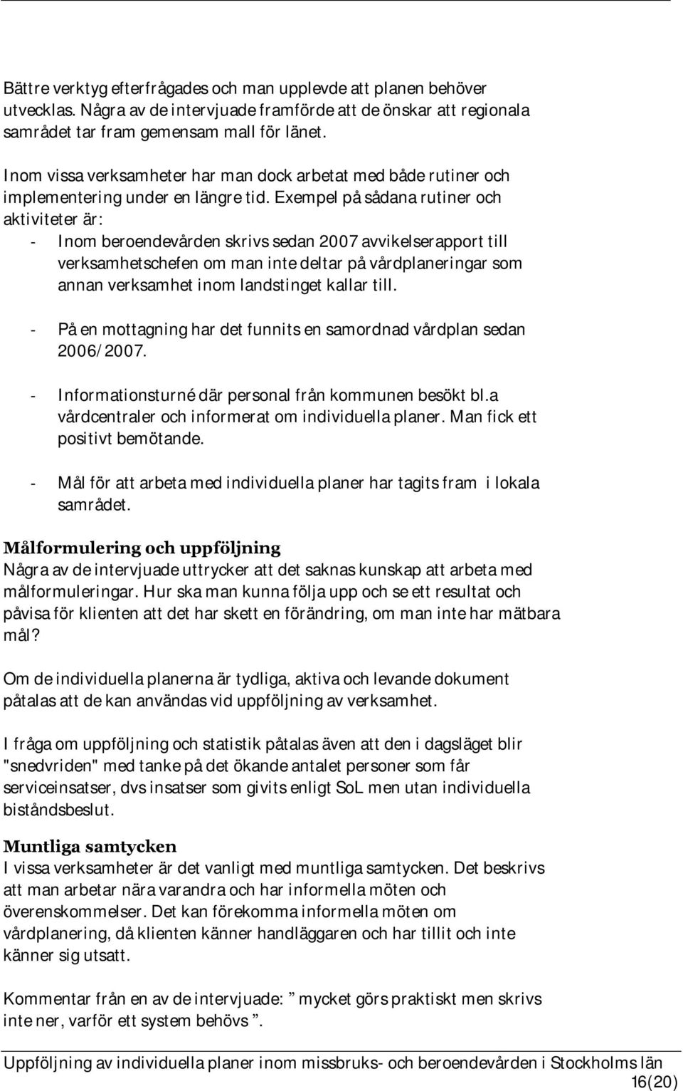 Exempel på sådana rutiner och aktiviteter är: - Inom beroendevården skrivs sedan 2007 avvikelserapport till verksamhetschefen om man inte deltar på vårdplaneringar som annan verksamhet inom