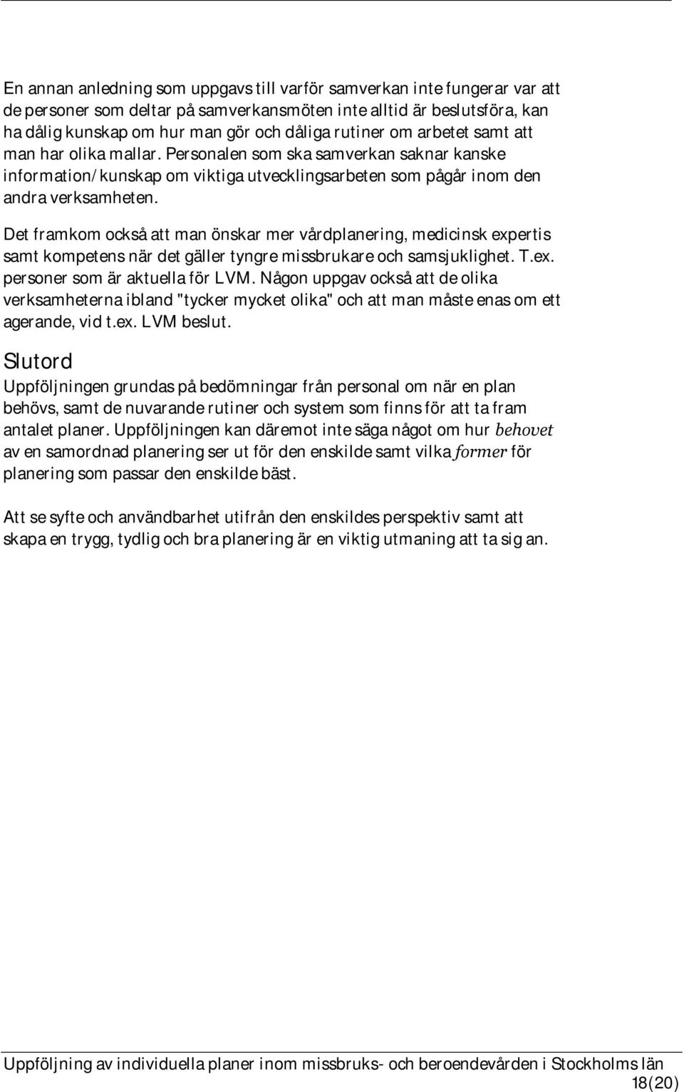 Det framkom också att man önskar mer vårdplanering, medicinsk expertis samt kompetens när det gäller tyngre missbrukare och samsjuklighet. T.ex. personer som är aktuella för LVM.