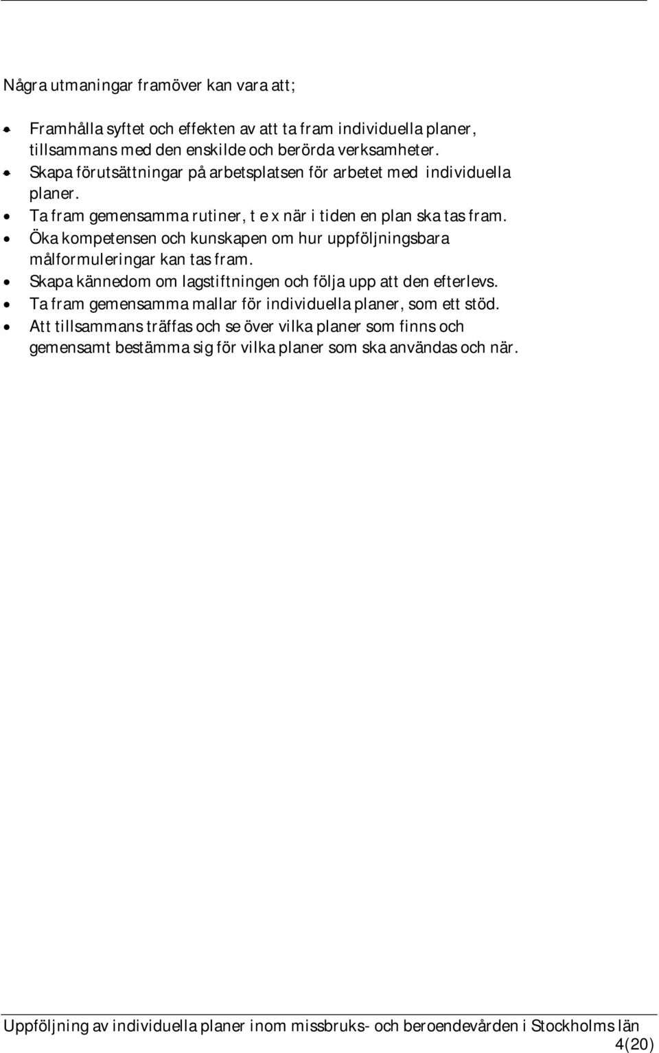 Öka kompetensen och kunskapen om hur uppföljningsbara målformuleringar kan tas fram. Skapa kännedom om lagstiftningen och följa upp att den efterlevs.