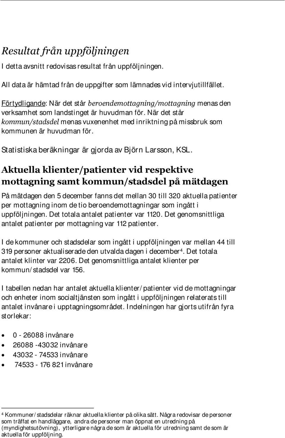 När det står kommun/stadsdel menas vuxenenhet med inriktning på missbruk som kommunen är huvudman för. Statistiska beräkningar är gjorda av Björn Larsson, KSL.