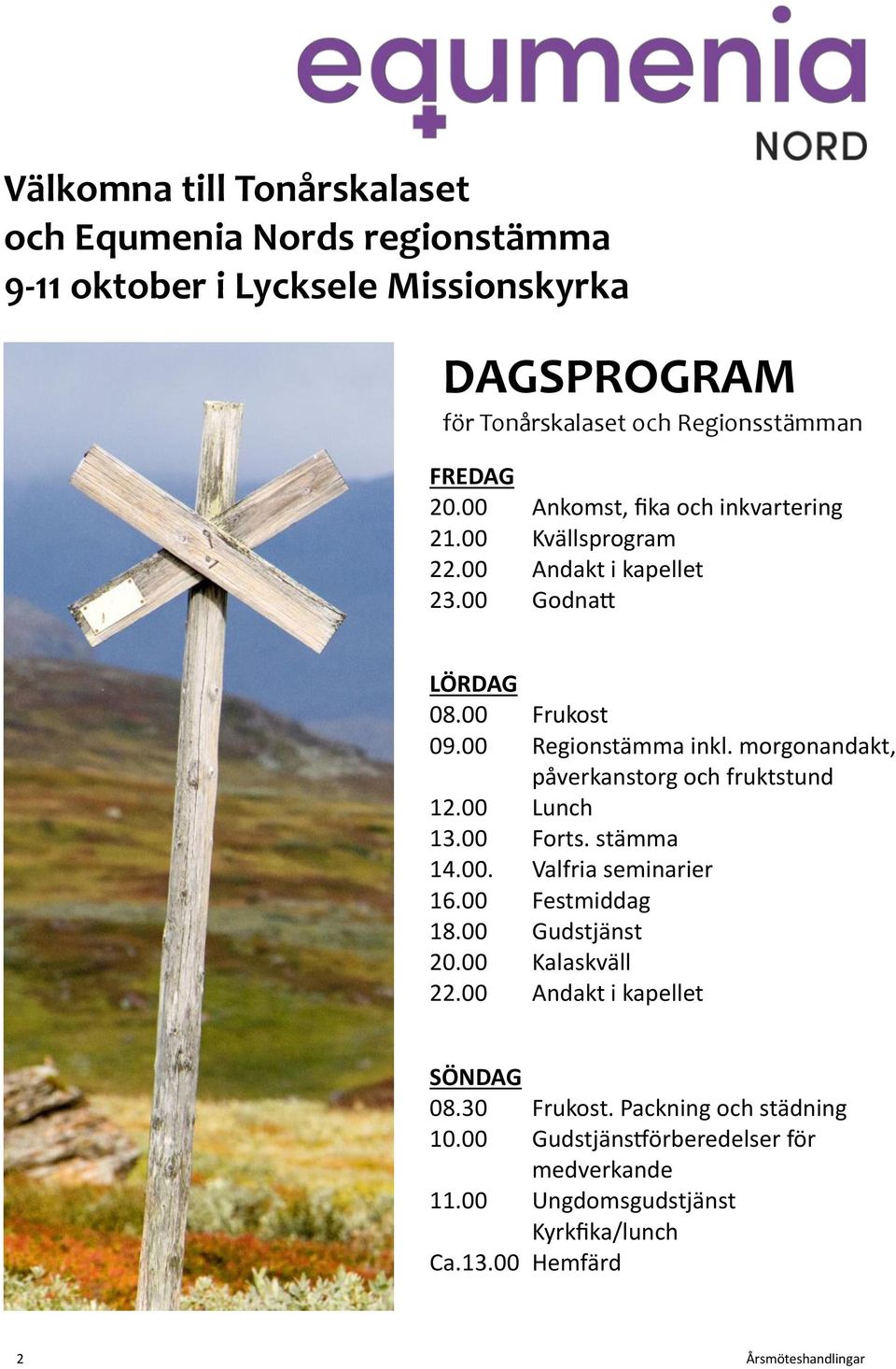 morgonandakt, påverkanstorg och fruktstund 12.00 Lunch 13.00 Forts. stämma 14.00. Valfria seminarier 16.00 Festmiddag 18.00 Gudstjänst 20.00 Kalaskväll 22.