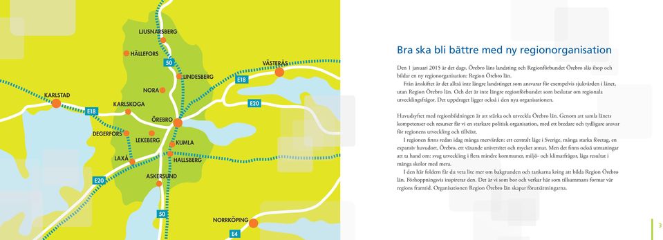 Från årsskiftet är det alltså inte längre landstinget som ansvarar för exempelvis sjukvården i länet, utan Region Örebro län.