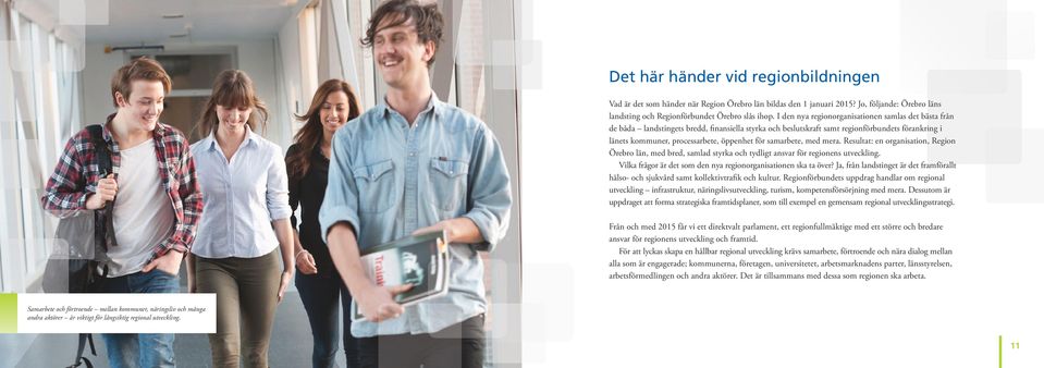 samarbete, med mera. Resultat: en organisation, Region Örebro län, med bred, samlad styrka och tydligt ansvar för regionens utveckling.