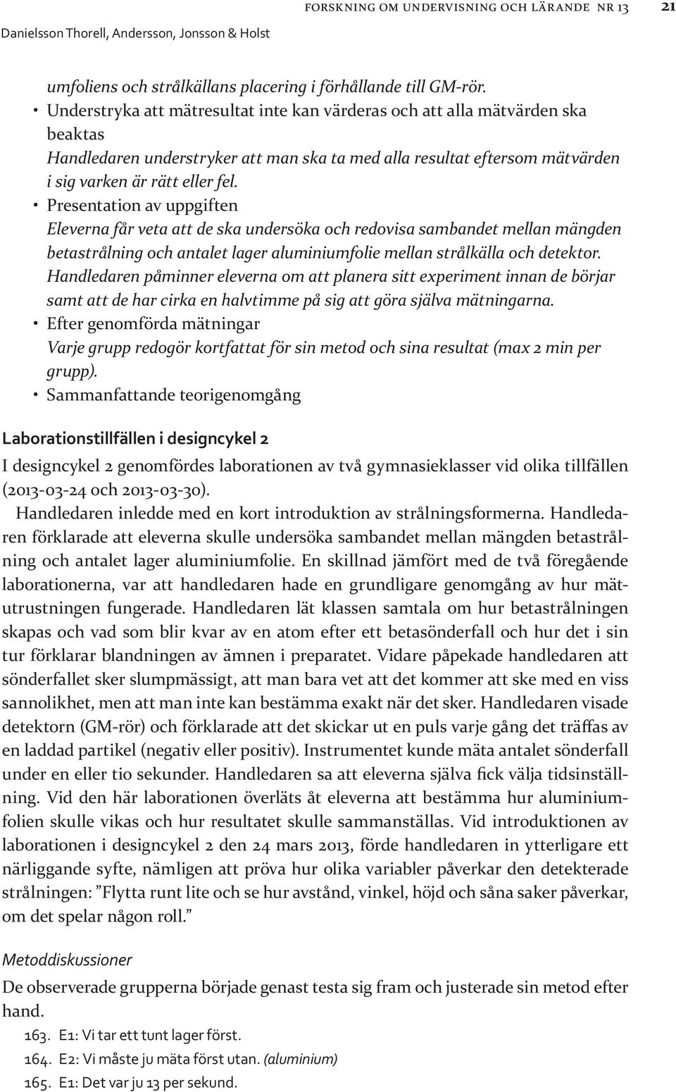 Presentation av uppgiften Eleverna får veta att de ska undersöka och redovisa sambandet mellan mängden betastrålning och antalet lager aluminiumfolie mellan strålkälla och detektor.