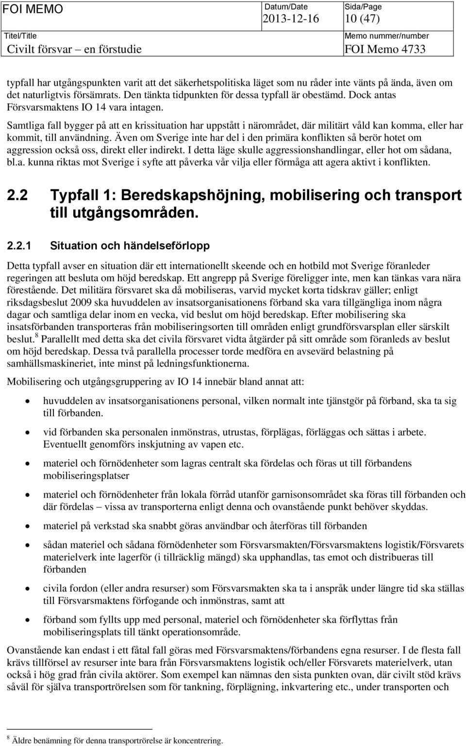 Samtliga fall bygger på att en krissituation har uppstått i närområdet, där militärt våld kan komma, eller har kommit, till användning.