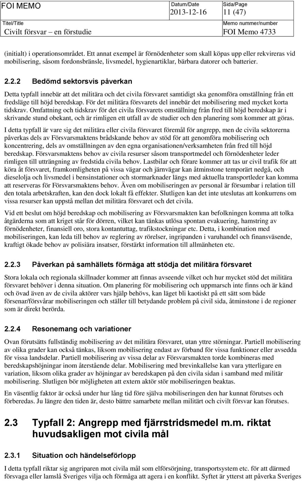 2.2 Bedömd sektorsvis påverkan Detta typfall innebär att det militära och det civila försvaret samtidigt ska genomföra omställning från ett fredsläge till höjd beredskap.