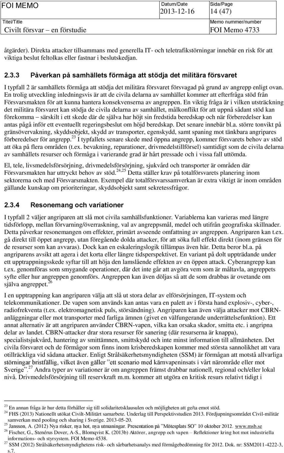 En viktig fråga är i vilken utsträckning det militära försvaret kan stödja de civila delarna av samhället, målkonflikt för att uppnå sådant stöd kan förekomma särskilt i ett skede där de själva har