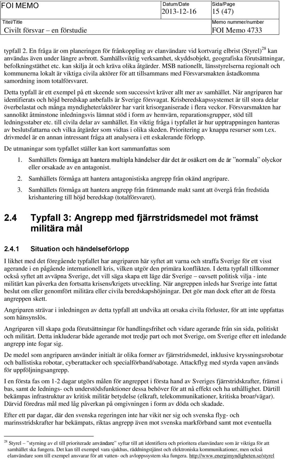 MSB nationellt, länsstyrelserna regionalt och kommunerna lokalt är viktiga civila aktörer för att tillsammans med Försvarsmakten åstadkomma samordning inom totalförsvaret.