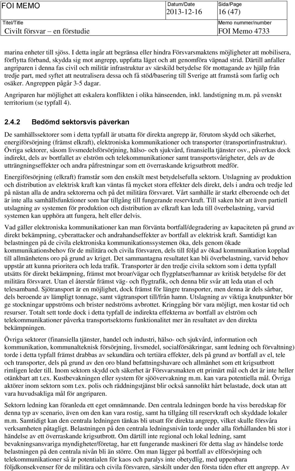 Därtill anfaller angriparen i denna fas civil och militär infrastruktur av särskild betydelse för mottagande av hjälp från tredje part, med syftet att neutralisera dessa och få stöd/basering till