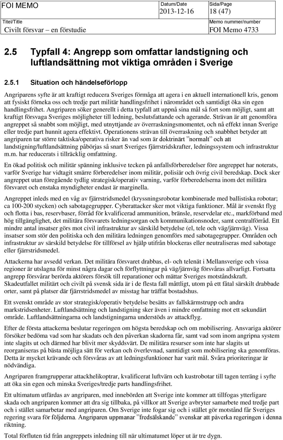 1 Situation och händelseförlopp Angriparens syfte är att kraftigt reducera Sveriges förmåga att agera i en aktuell internationell kris, genom att fysiskt förneka oss och tredje part militär