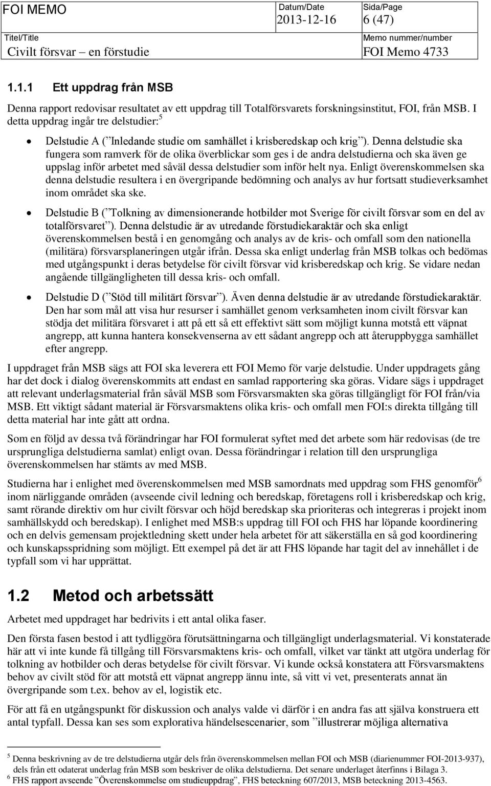 Denna delstudie ska fungera som ramverk för de olika överblickar som ges i de andra delstudierna och ska även ge uppslag inför arbetet med såväl dessa delstudier som inför helt nya.