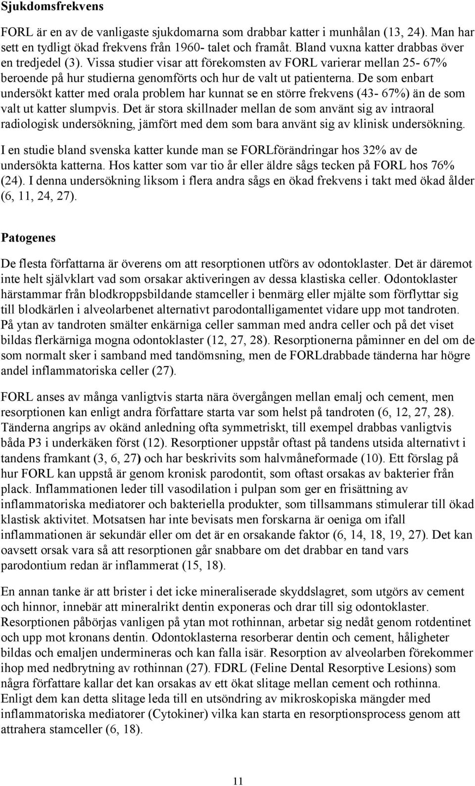 De som enbart undersökt katter med orala problem har kunnat se en större frekvens (43-67%) än de som valt ut katter slumpvis.