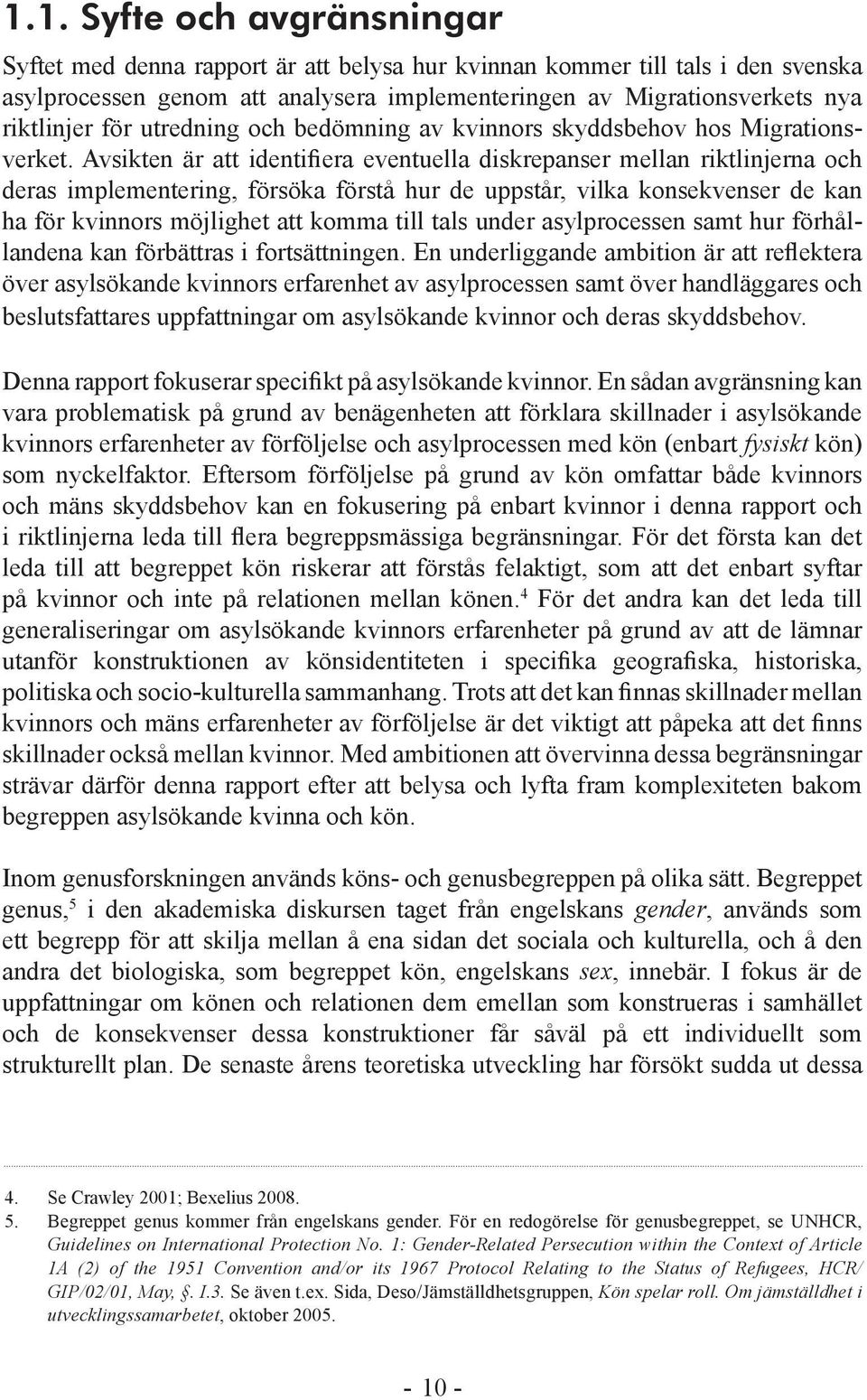 Avsikten är att identifiera eventuella diskrepanser mellan riktlinjerna och deras implementering, försöka förstå hur de uppstår, vilka konsekvenser de kan ha för kvinnors möjlighet att komma till