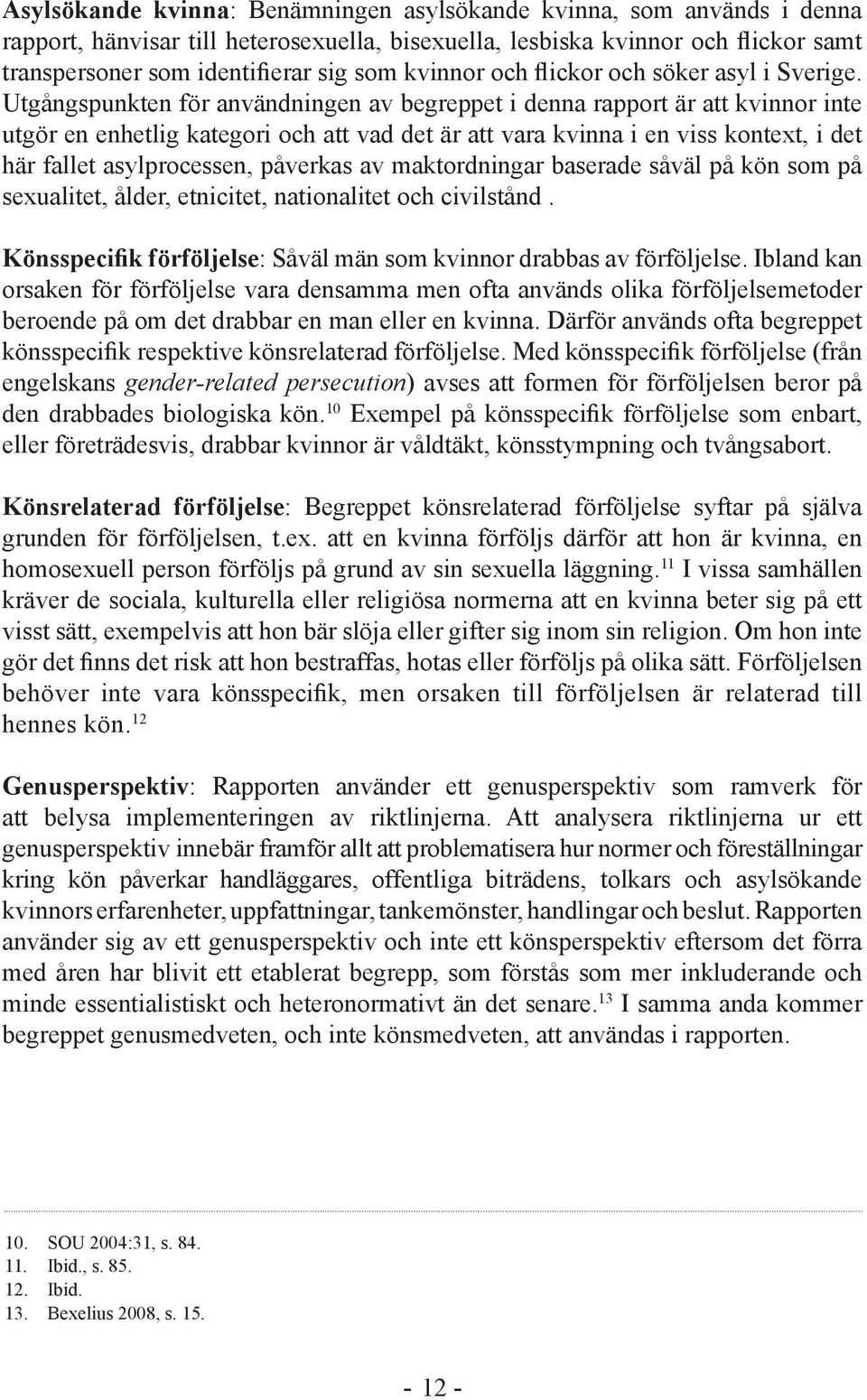 Utgångspunkten för användningen av begreppet i denna rapport är att kvinnor inte utgör en enhetlig kategori och att vad det är att vara kvinna i en viss kontext, i det här fallet asylprocessen,