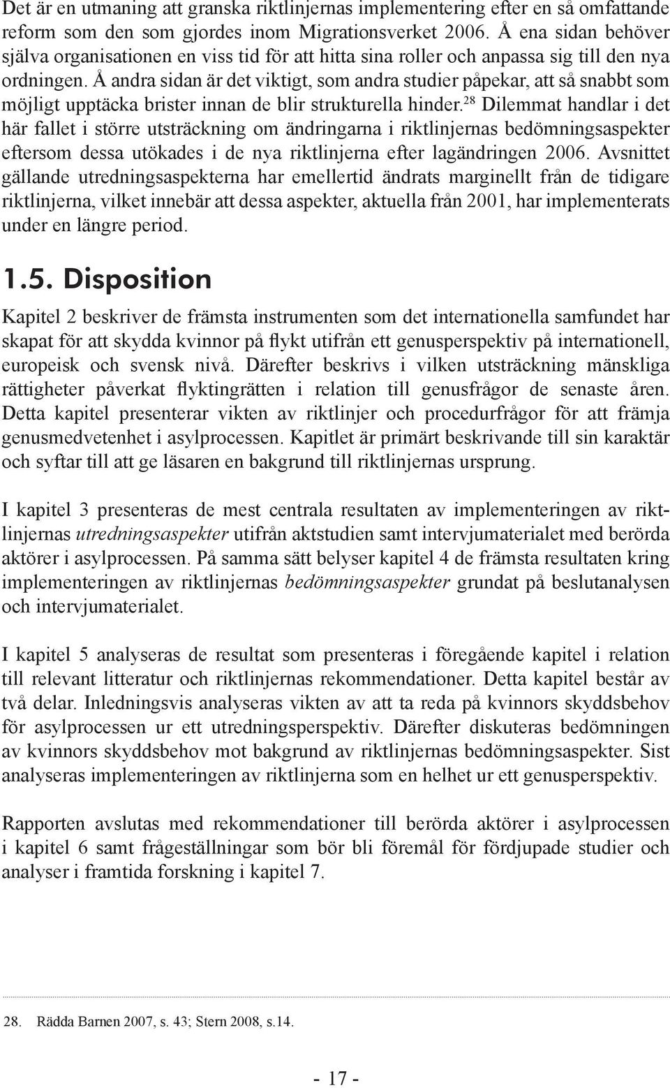 Å andra sidan är det viktigt, som andra studier påpekar, att så snabbt som möjligt upptäcka brister innan de blir strukturella hinder.