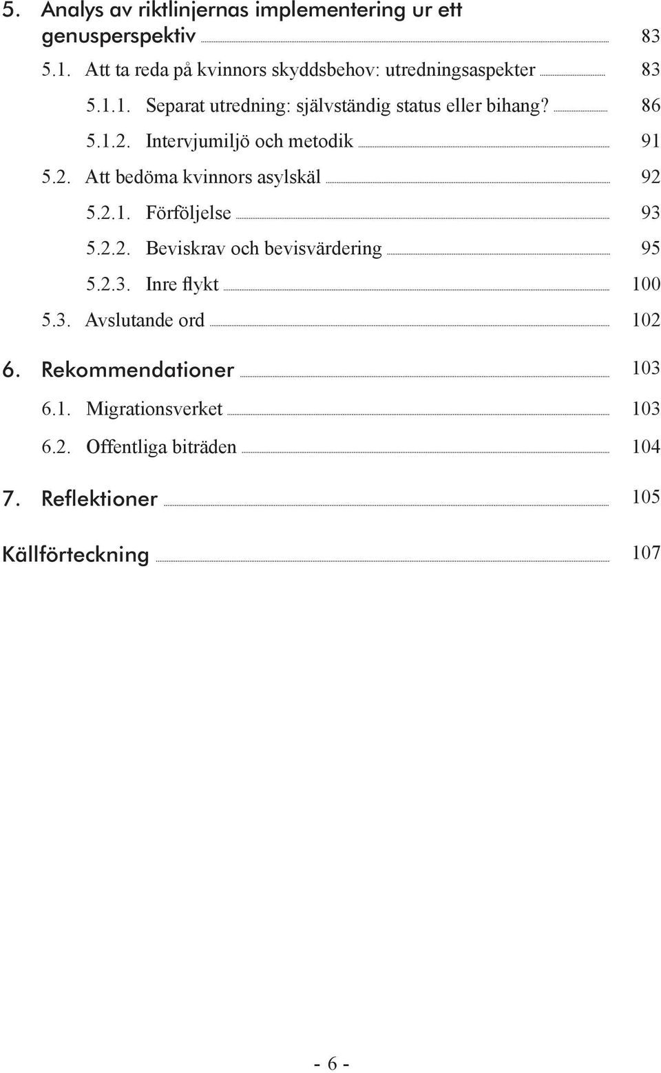 1.2. Intervjumiljö och metodik 91 5.2. Att bedöma kvinnors asylskäl 92 5.2.1. Förföljelse 93 5.2.2. Beviskrav och bevisvärdering 95 5.