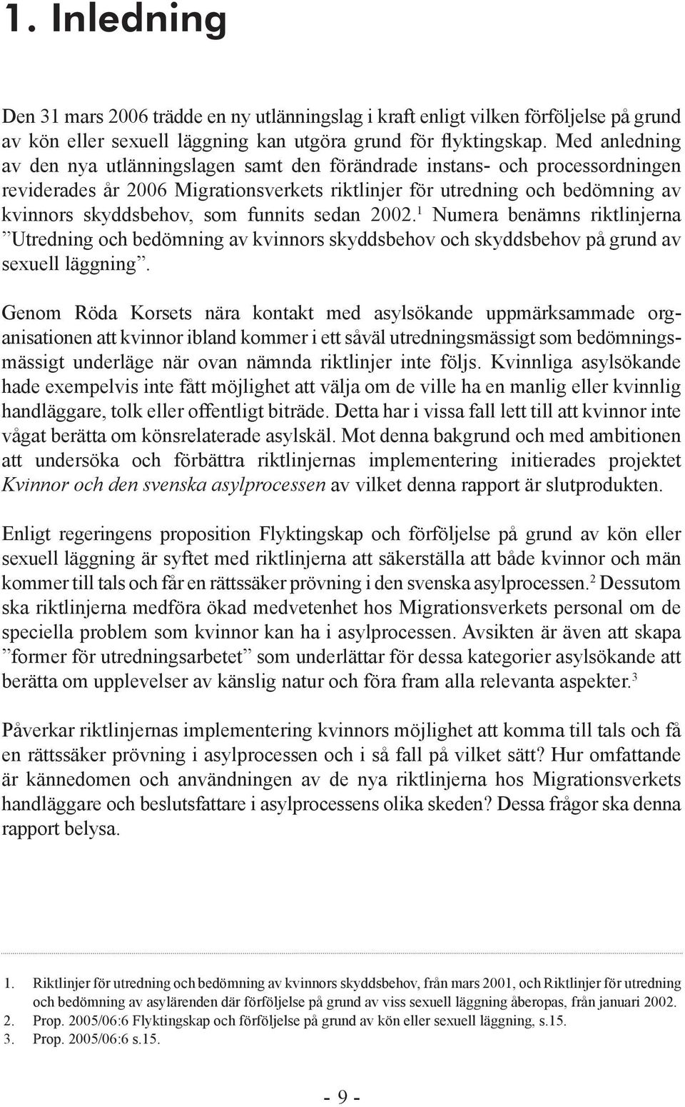 funnits sedan 2002. 1 Numera benämns riktlinjerna Utredning och bedömning av kvinnors skyddsbehov och skyddsbehov på grund av sexuell läggning.