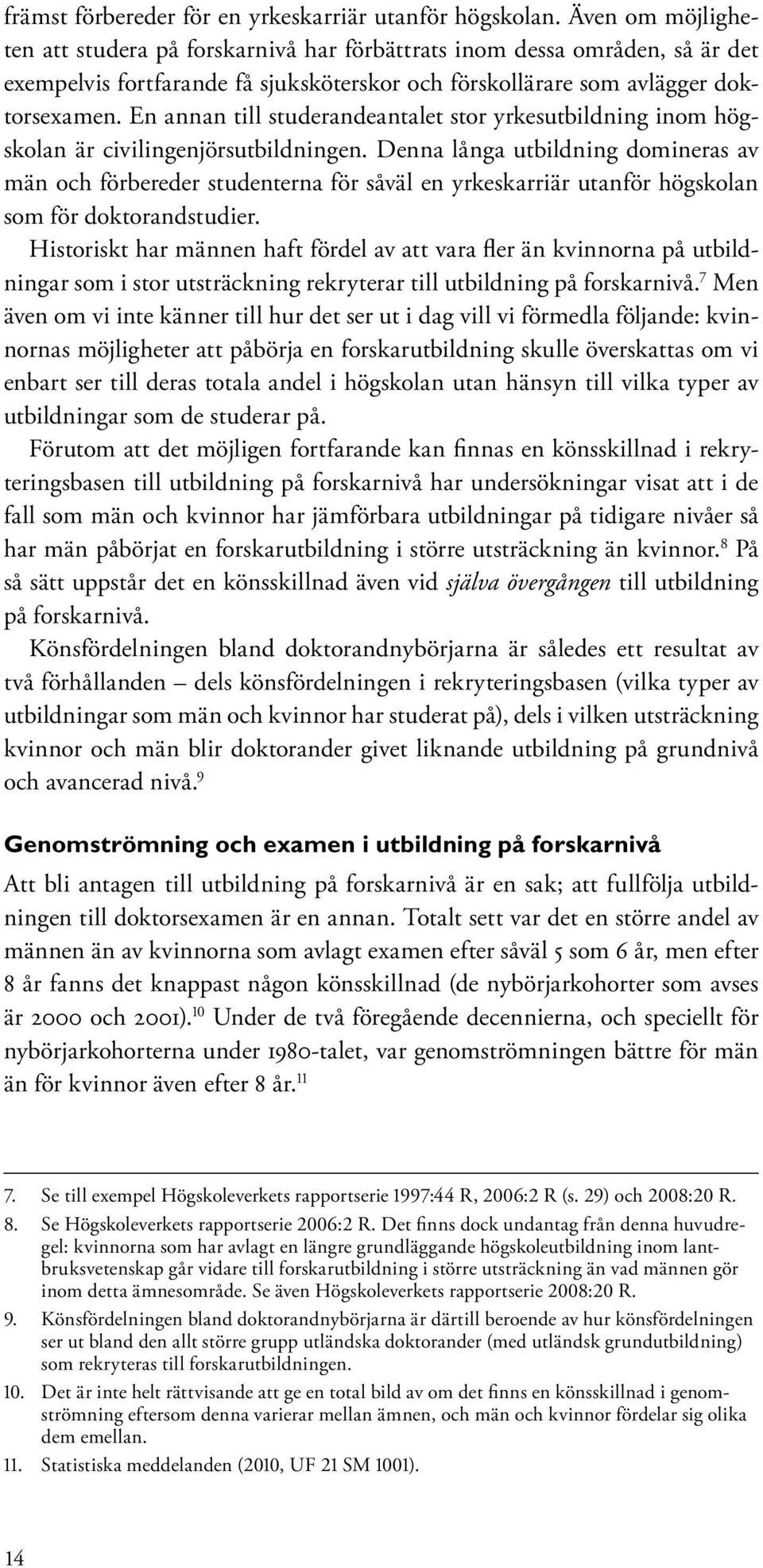 En annan till studerandeantalet stor yrkesutbildning inom högskolan är civilingenjörsutbildningen.