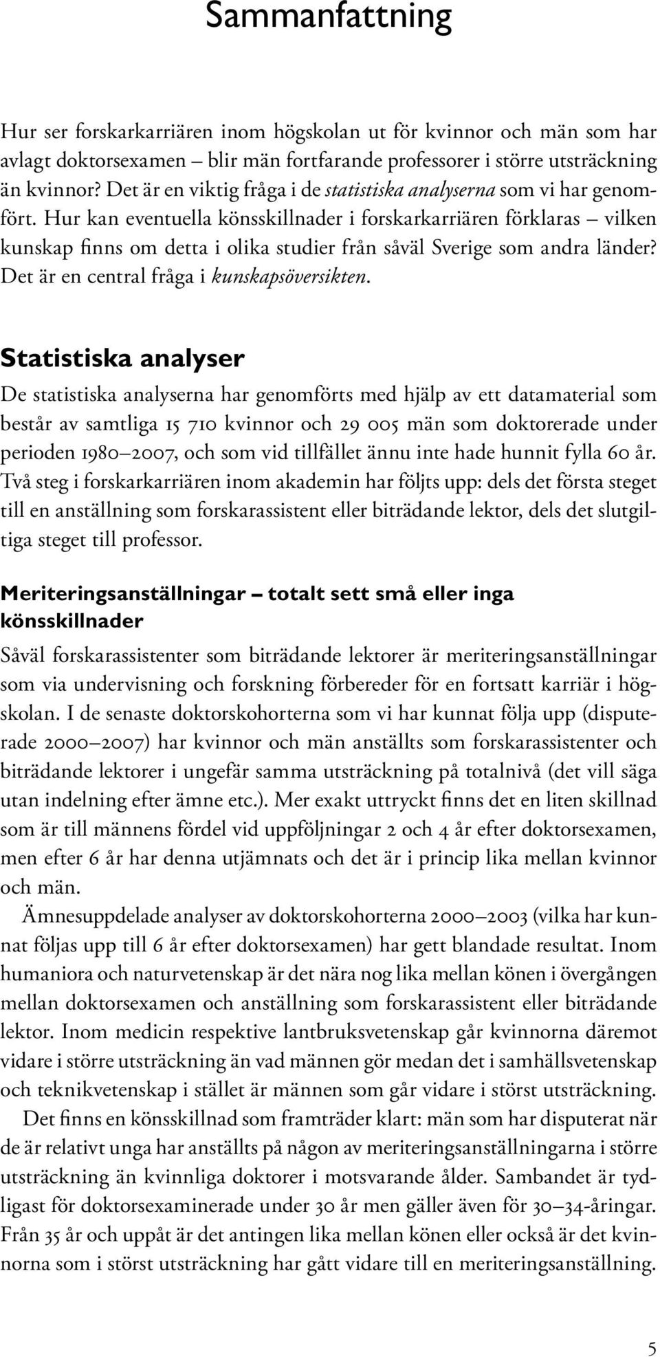 Hur kan eventuella könsskillnader i forskarkarriären förklaras vilken kunskap finns om detta i olika studier från såväl Sverige som andra länder? Det är en central fråga i kunskapsöversikten.