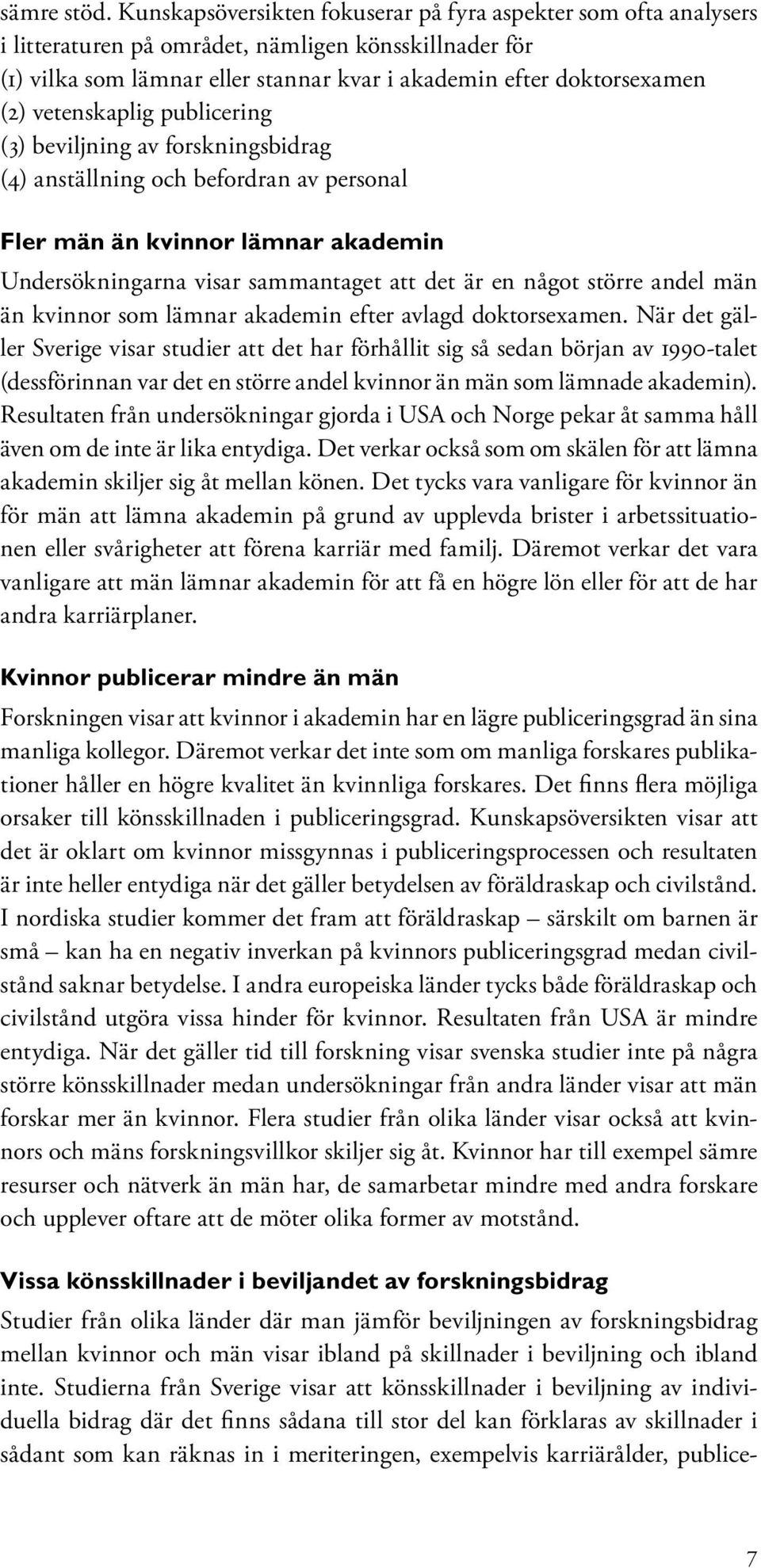 vetenskaplig publicering (3) beviljning av forskningsbidrag (4) anställning och befordran av personal Fler män än kvinnor lämnar akademin Undersökningarna visar sammantaget att det är en något större