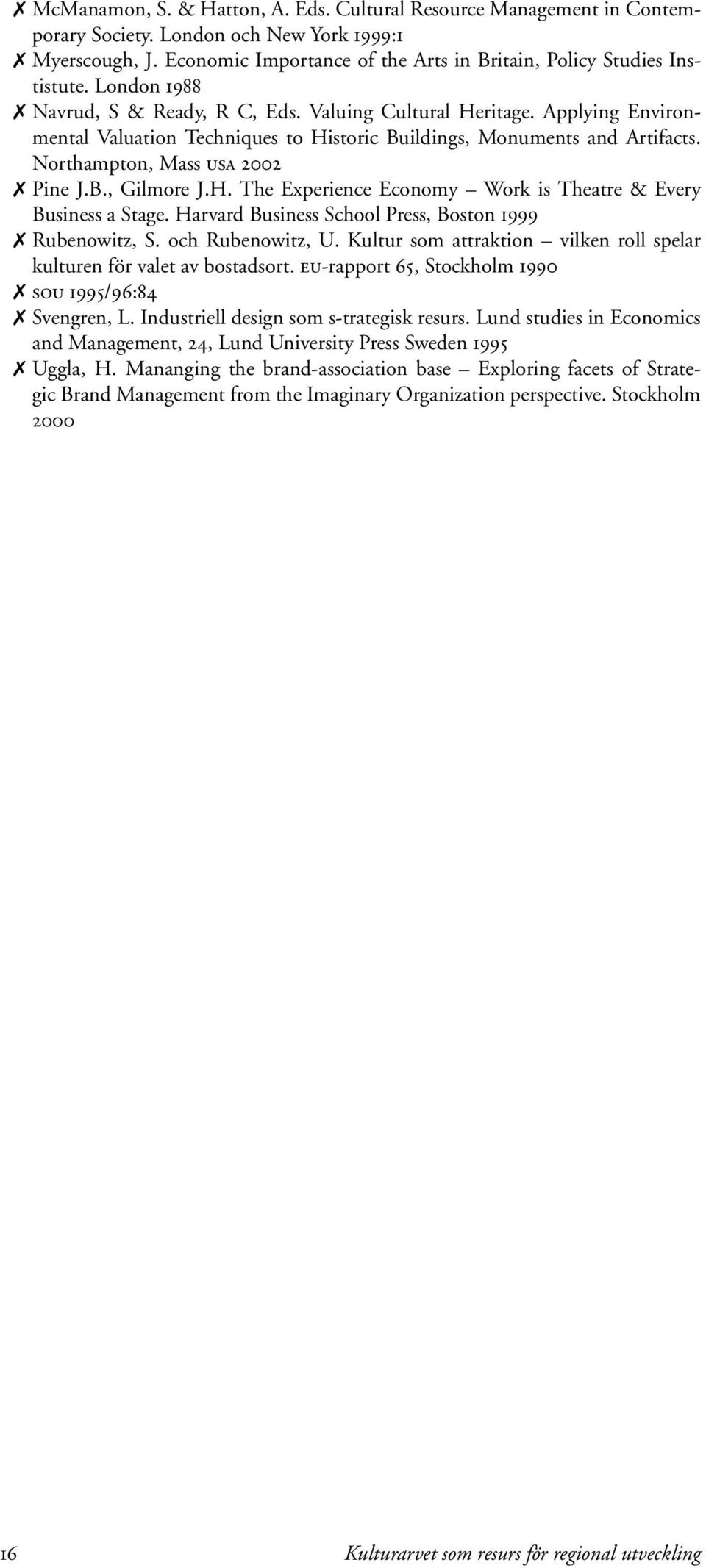 H. The Experience Economy Work is Theatre & Every Business a Stage. Harvard Business School Press, Boston 1999 Rubenowitz, S. och Rubenowitz, U.