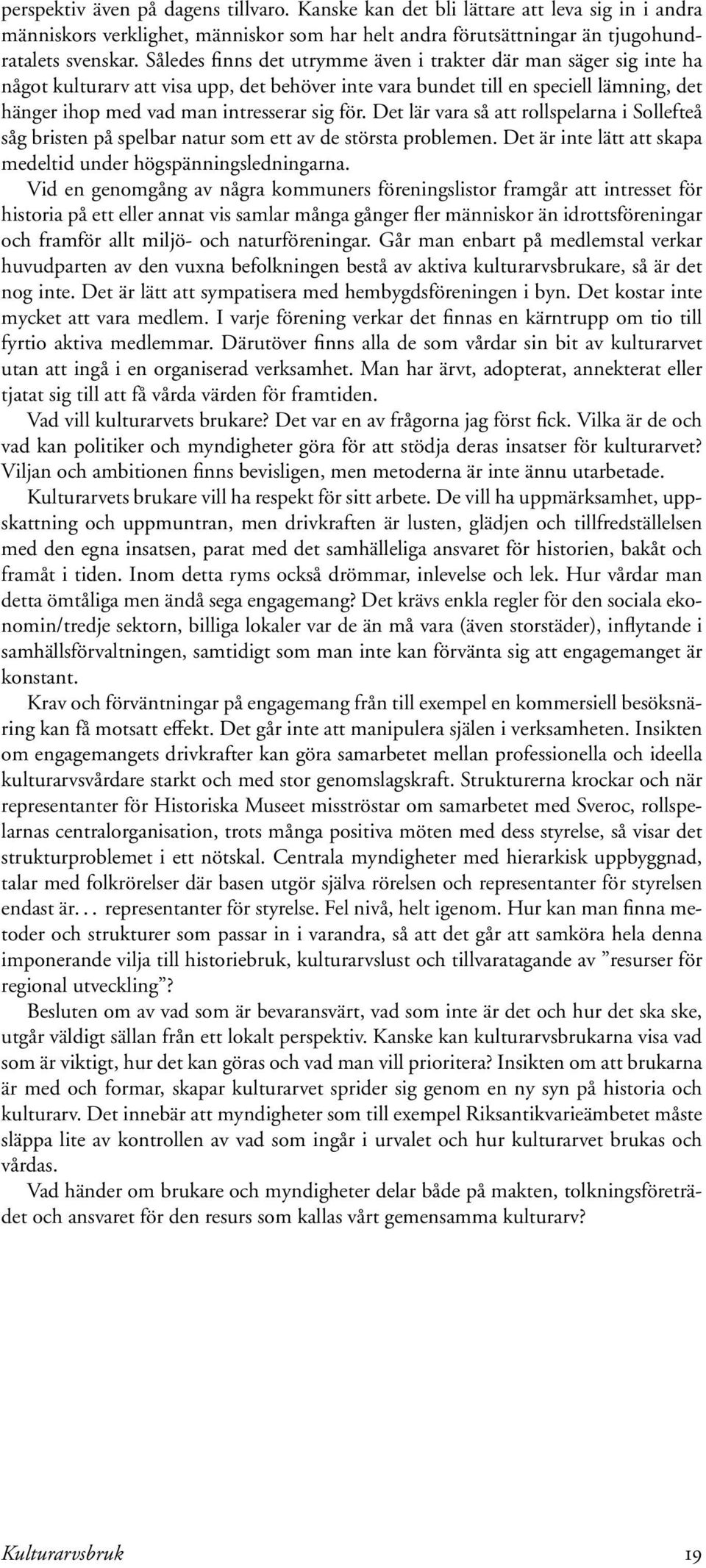 Det lär vara så att rollspelarna i Sollefteå såg bristen på spelbar natur som ett av de största problemen. Det är inte lätt att skapa medeltid under högspänningsledningarna.