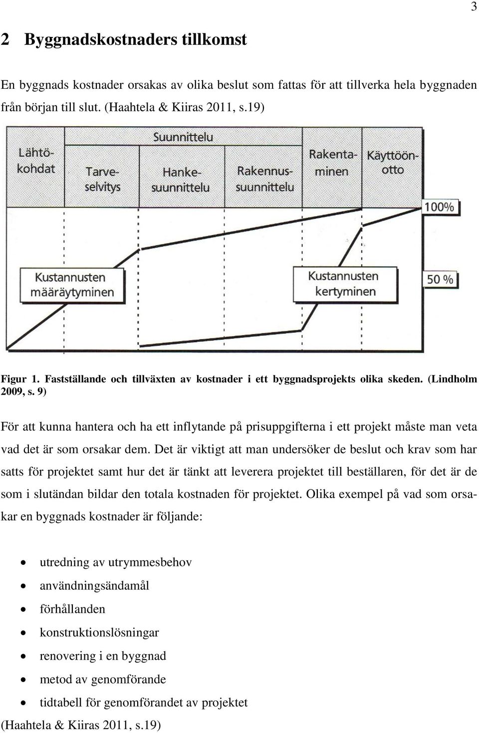 9) För att kunna hantera och ha ett inflytande på prisuppgifterna i ett projekt måste man veta vad det är som orsakar dem.