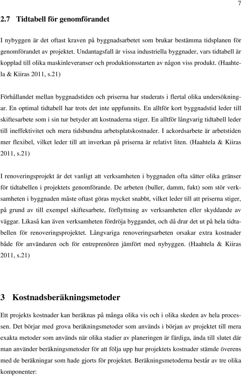 21) Förhållandet mellan byggnadstiden och priserna har studerats i flertal olika undersökningar. En optimal tidtabell har trots det inte uppfunnits.