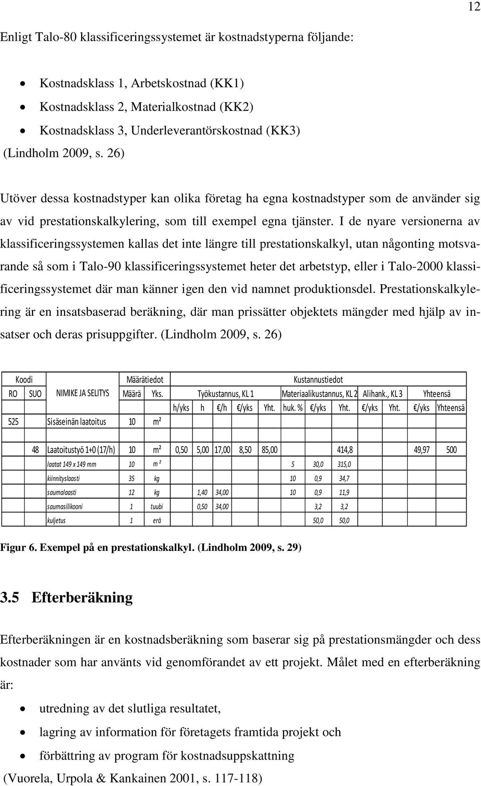 I de nyare versionerna av klassificeringssystemen kallas det inte längre till prestationskalkyl, utan någonting motsvarande så som i Talo-90 klassificeringssystemet heter det arbetstyp, eller i