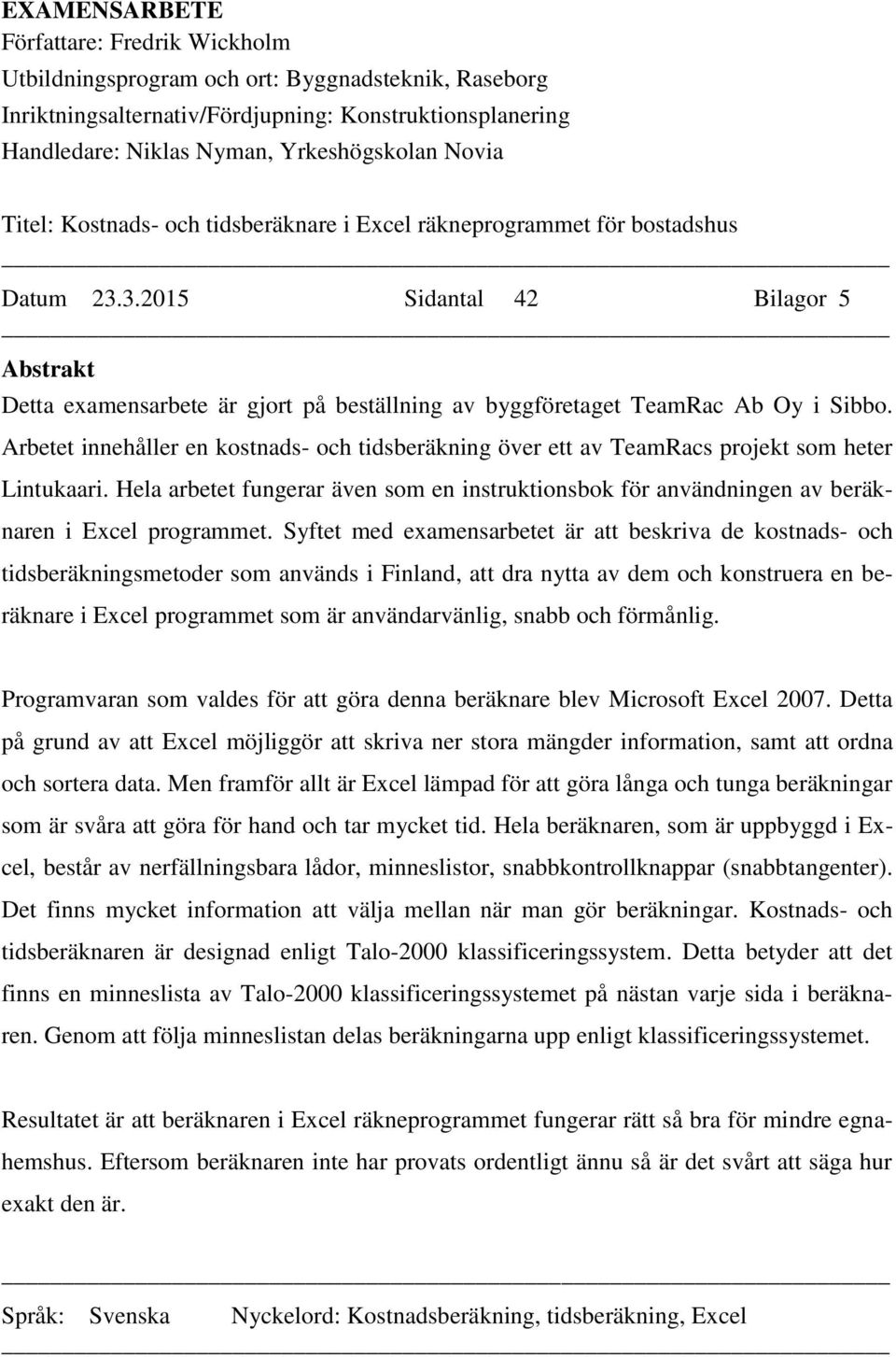 3.2015 Sidantal 42 Bilagor 5 Abstrakt Detta examensarbete är gjort på beställning av byggföretaget TeamRac Ab Oy i Sibbo.