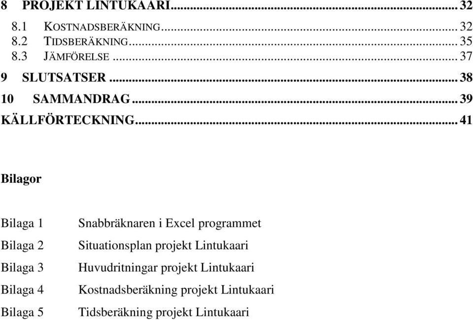 .. 41 Bilagor Bilaga 1 Bilaga 2 Bilaga 3 Bilaga 4 Bilaga 5 Snabbräknaren i Excel programmet