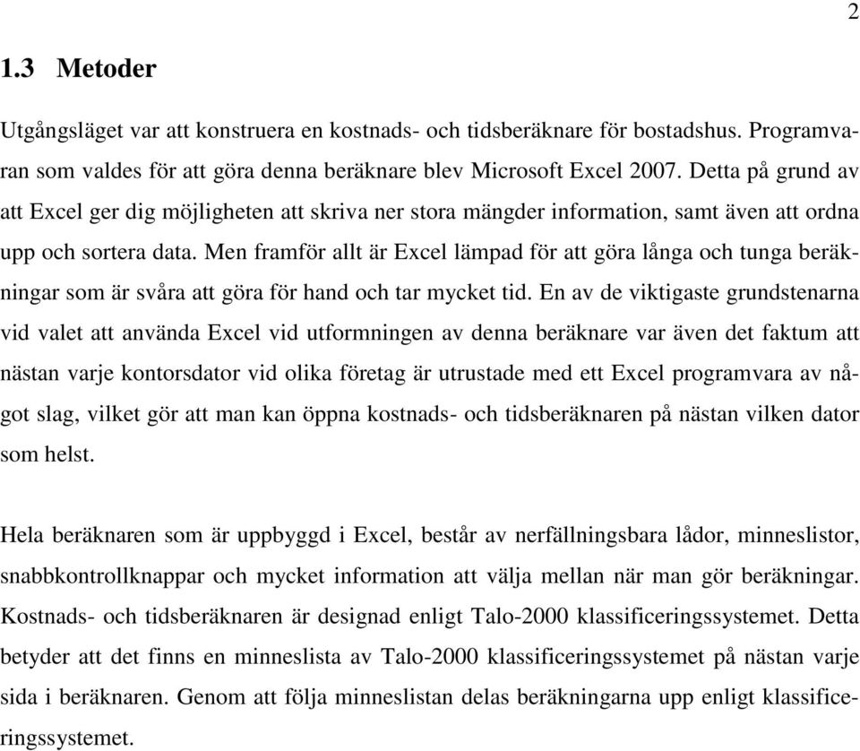 Men framför allt är Excel lämpad för att göra långa och tunga beräkningar som är svåra att göra för hand och tar mycket tid.